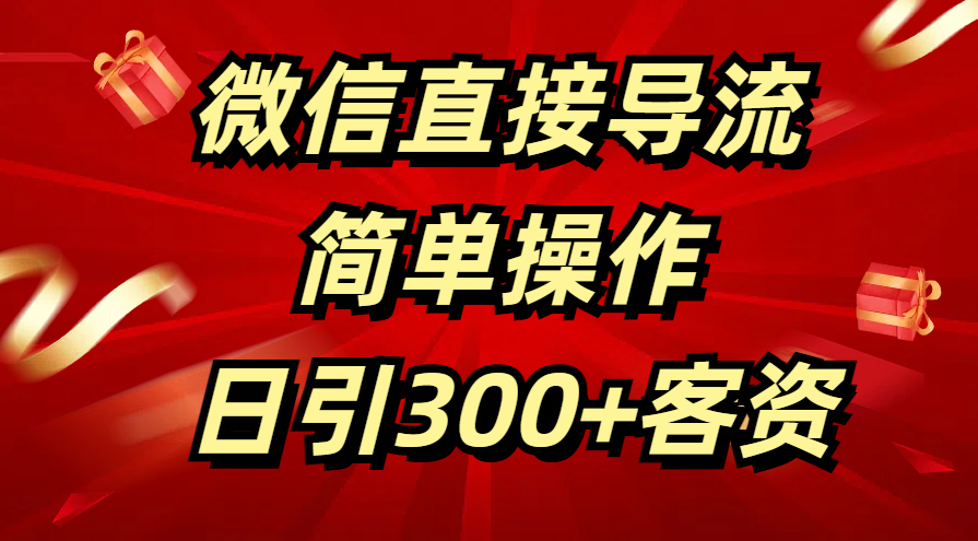 微信直接导流 简单操作 日引300+客资-智领未来创业网