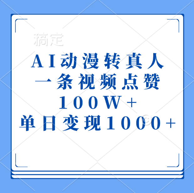 AI动漫转真人，一条视频点赞100W+，单日变现1000+-智领未来创业网
