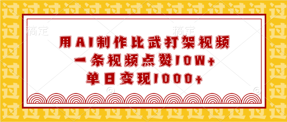 用AI制作比武打架视频，一条视频点赞10W+，单日变现1000+-智领未来创业网
