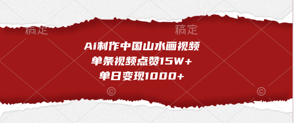 Ai制作中国山水画视频，单条视频点赞15W+，单日变现1000+-智领未来创业网