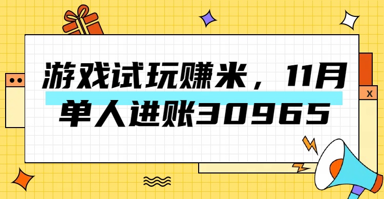 热门副业，游戏试玩赚米，11月单人进账30965，简单稳定！-智领未来创业网