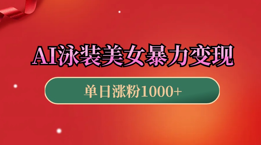 AI泳装美女暴力引流，小白3分钟一个原创视频，高效变现日赚1000+！-智领未来创业网