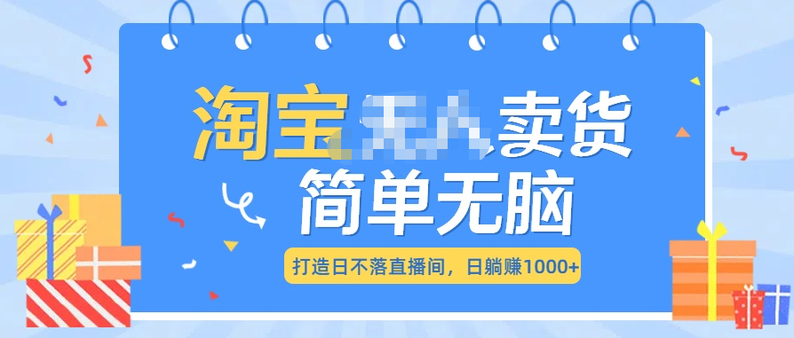 最新淘宝无人卖货7.0，简单无脑，小白易操作，日躺赚1000+-智领未来创业网