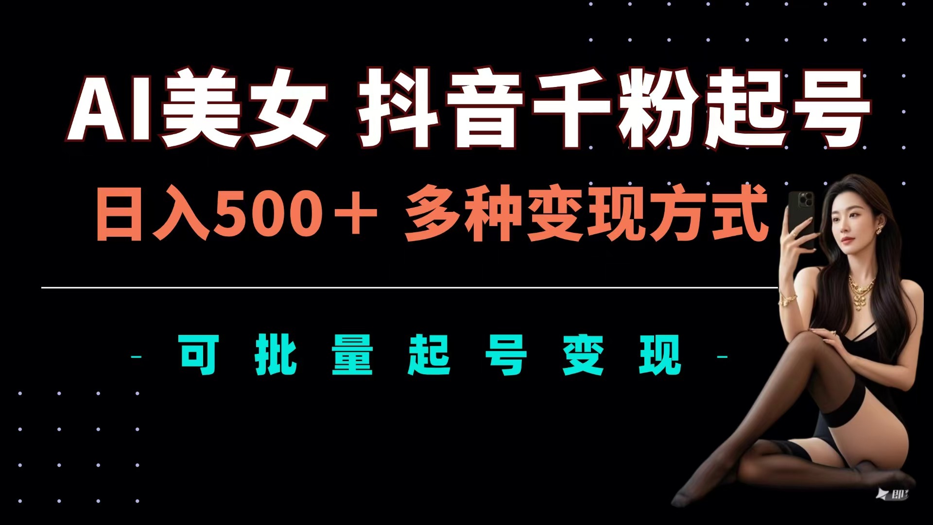 AI美女抖音千粉起号玩法，日入500＋，多种变现方式，可批量可矩阵起号出售-智领未来创业网
