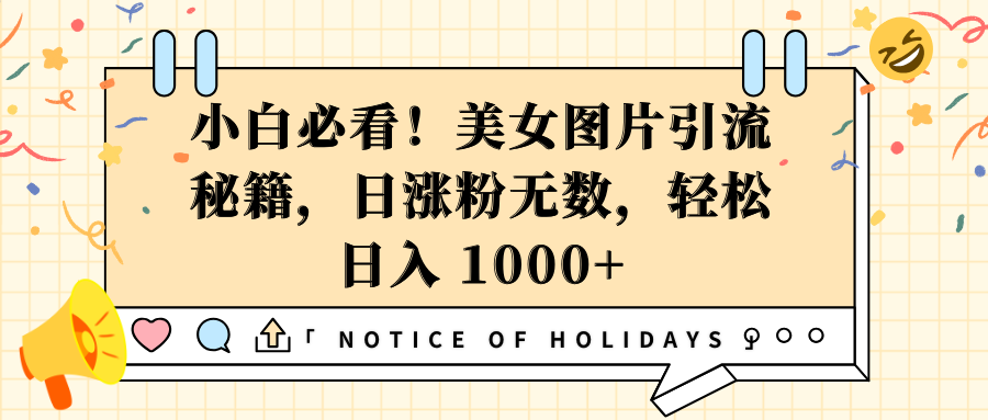小白必看！美女图片引流秘籍，日涨粉无数，轻松日入 1000+-智领未来创业网