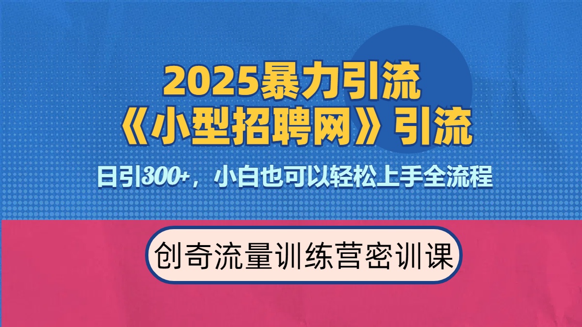 2025最新暴力引流方法《招聘平台》一天引流300+，日变现3000+，专业人士力荐-智领未来创业网