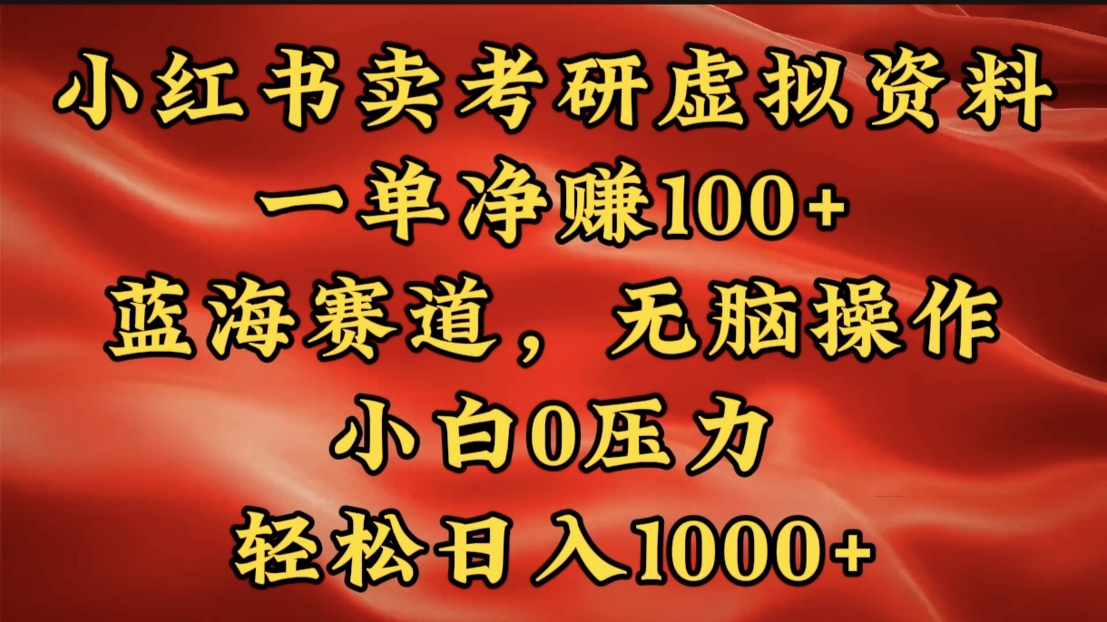 小红书蓝海赛道，卖考研虚拟资料，一单净赚100+，无脑操作，轻松日入1000+-智领未来创业网
