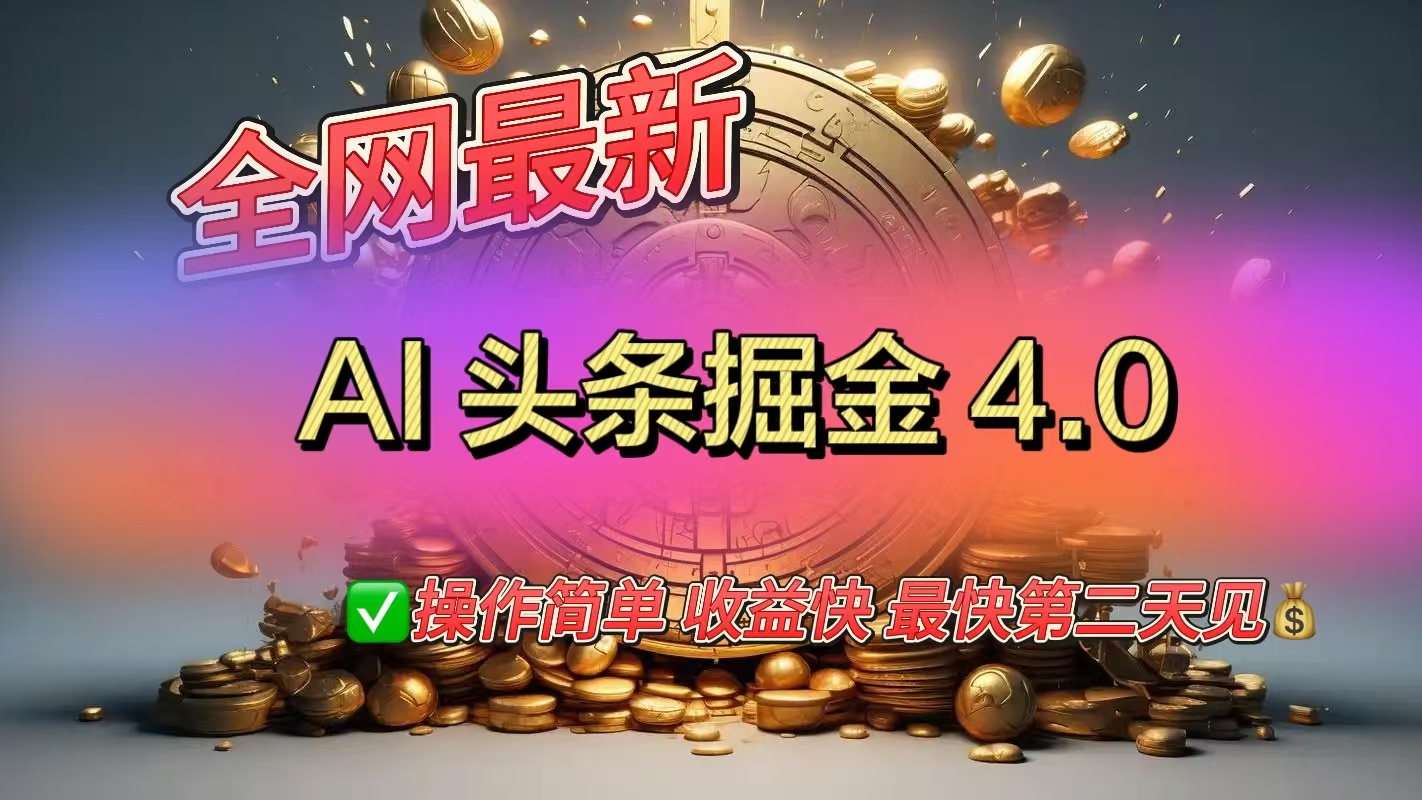 全网最新AI头条掘金4.0版，操作简单收益快-智领未来创业网