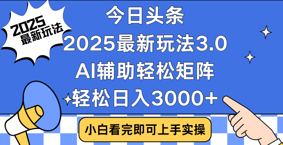 今日头条2025最新玩法3.0，思路简单，复制粘贴，轻松实现矩阵日入3000+-智领未来创业网