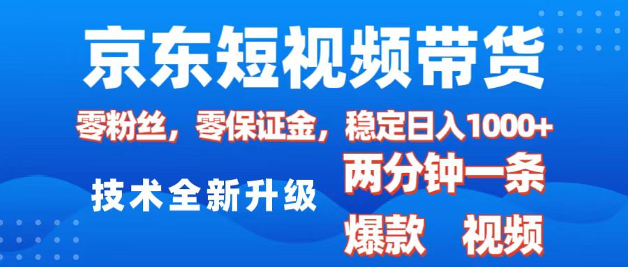 京东短视频带货，2025火爆项目，0粉丝，0保证金，操作简单，2分钟一条原创视频，日入1000+-智领未来创业网