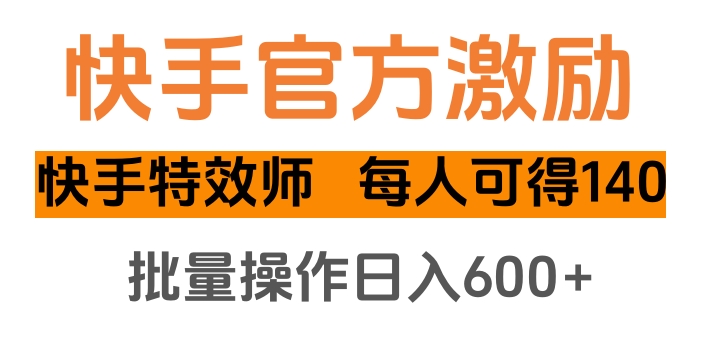 快手官方激励快手特效师，每人可得140，批量操作日入600+-智领未来创业网