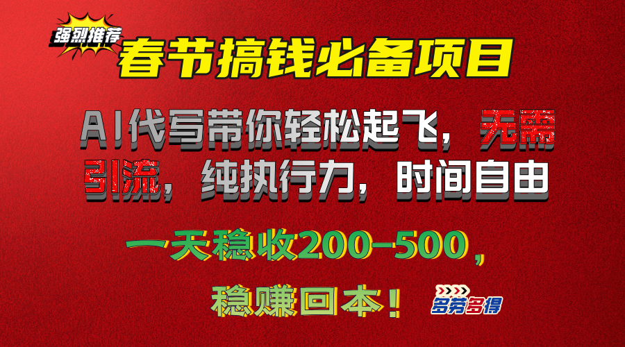 春节搞钱必备项目！AI代写带你轻松起飞，无需引流，纯执行力，时间自由，一天稳收200-500，稳赚回本！-智领未来创业网