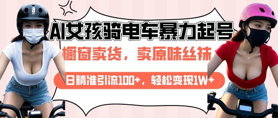 AI起号美女骑电车爆火视频，日引流精准100+，月变现轻松破万！-智领未来创业网