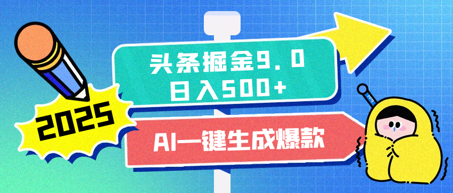 2025头条掘金9.0最新玩法，AI一键生成爆款文章，每天复制粘贴就行，简单易上手，日入500+-智领未来创业网