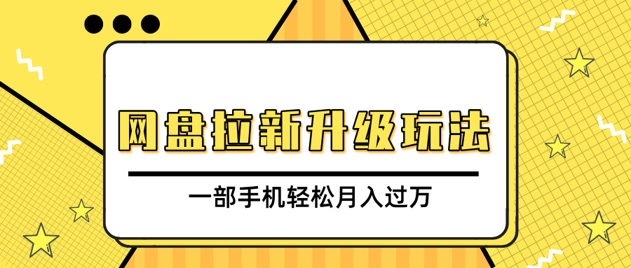 网盘拉新升级玩法，免费资料引流宝妈粉私域变现，一部手机轻松月入过万-智领未来创业网