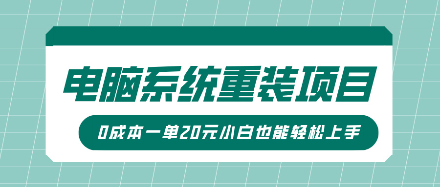电脑系统重装项目，傻瓜式操作，0成本一单20元小白也能轻松上手-智领未来创业网