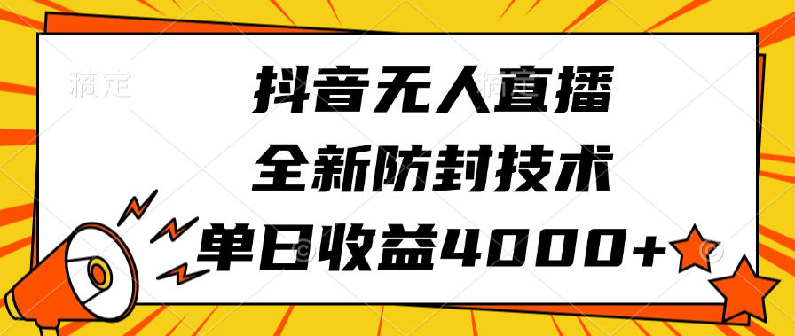抖音无人直播，全新防封技术，单日收益4000+-智领未来创业网