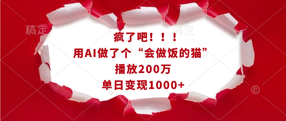 疯了吧！！！用AI做了个“会做饭的猫”，播放200万，单日变现1000+-智领未来创业网