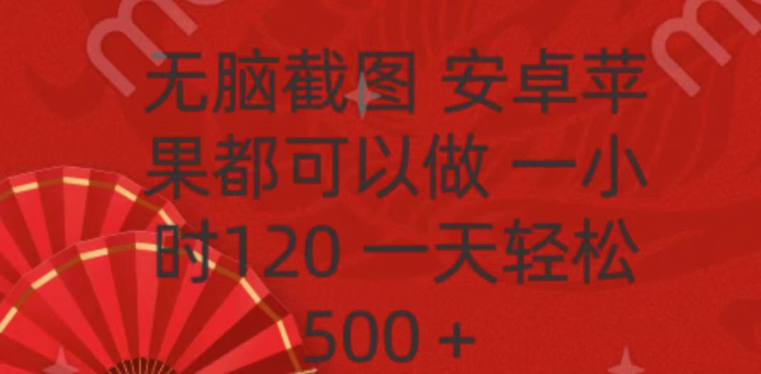 无脑截图，安卓苹果都可以做，一小时120，一天轻松500+-智领未来创业网