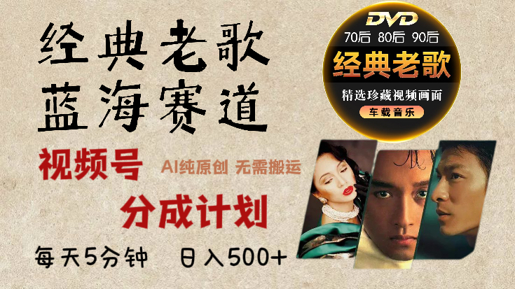 2025年最新经典老歌赛道，视频号分成计划收益拿到手软，AI纯原创作品，无需搬运素材，每天5分钟，日入500+-智领未来创业网