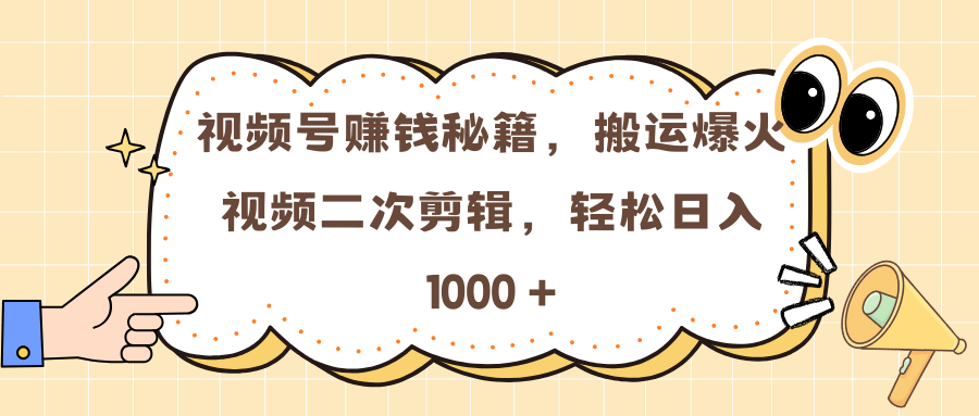 视频号赚钱秘籍，搬运爆火视频二次剪辑，轻松日入 1000 +-智领未来创业网