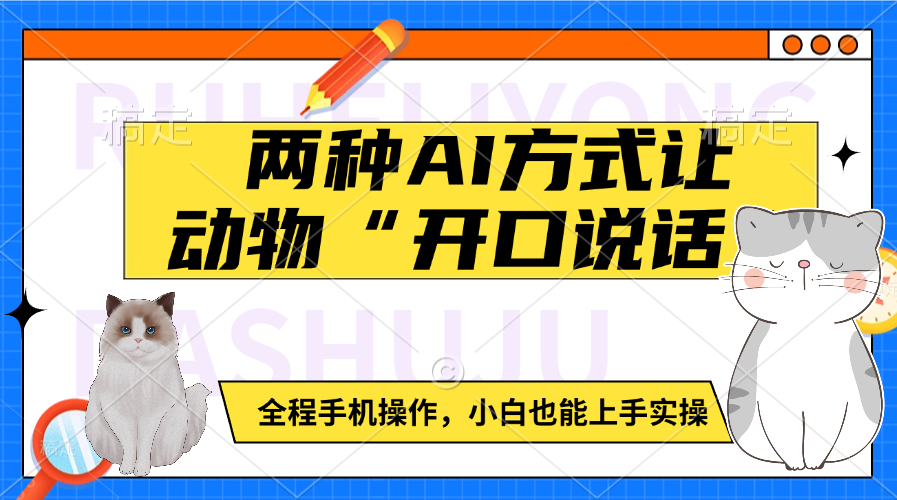 两种AI方式让动物“开口说话”  全程手机操作，小白也能上手实操-智领未来创业网