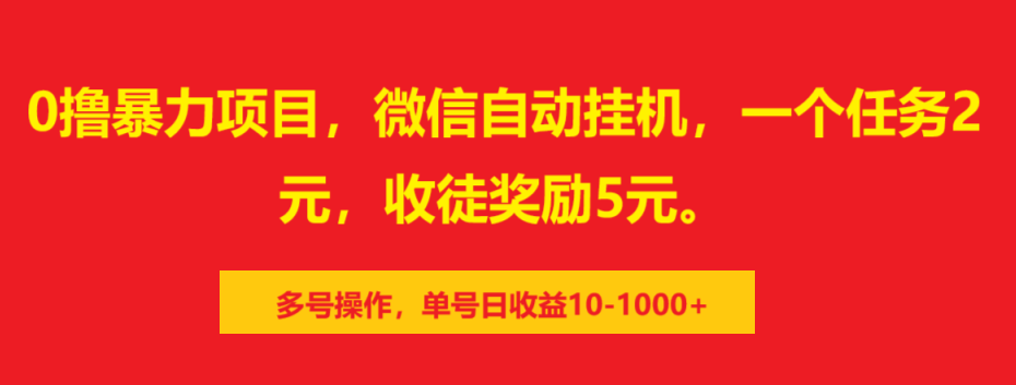 0撸暴力项目，微信自动挂机，一个任务2元，收徒奖励5元。多号操作，单号日收益10-1000+-智领未来创业网