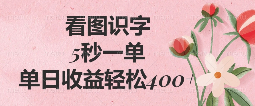 看图识字，5秒一单，单日收益轻松400+-智领未来创业网