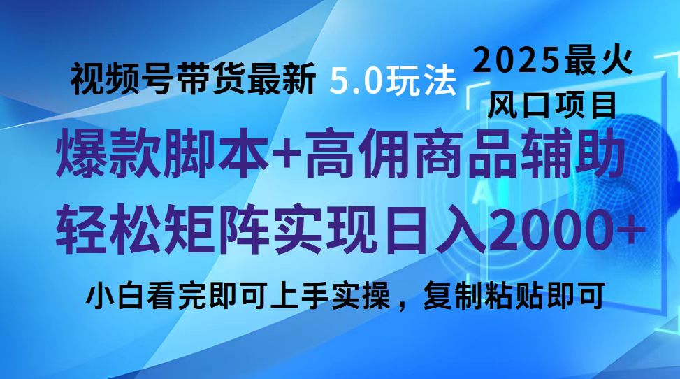 视频号带货最新5.0玩法，作品制作简单，当天起号，复制粘贴，脚本辅助，轻松矩阵日入2000+-智领未来创业网