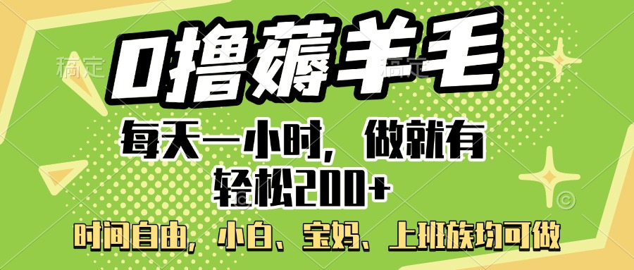 0撸薅羊毛项目，每天一小时，做就有轻松200+，宝妈、小白上班族均可做-智领未来创业网