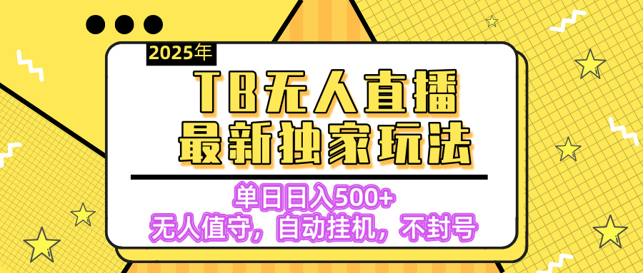 【独家】2025年TB无人直播最新玩法，单日日入500+，无人值守，自动挂机，不封号独家玩法-智领未来创业网