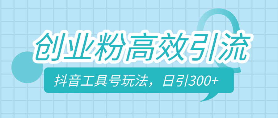 创业粉高效引流，抖音工具号玩法，日引300+，不要成为学习高手，要成为实战高手-智领未来创业网