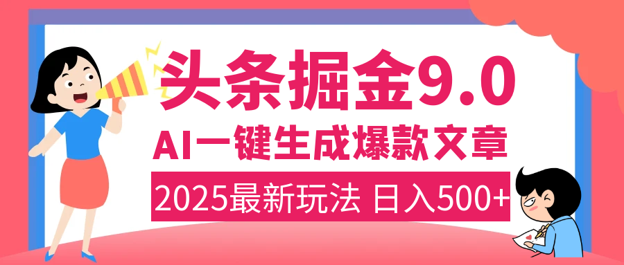 2025年搞钱新出路！头条掘金9.0震撼上线，AI一键生成爆款，复制粘贴轻松上手，日入500+不是梦！-智领未来创业网
