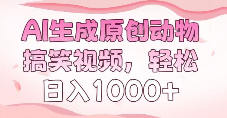 AI生成原创动物搞笑视频，轻松日入1000+-智领未来创业网