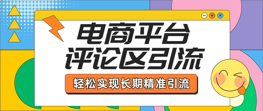 电商平台评论区引流，从基础操作到发布内容，引流技巧，轻松实现长期精准引流-智领未来创业网