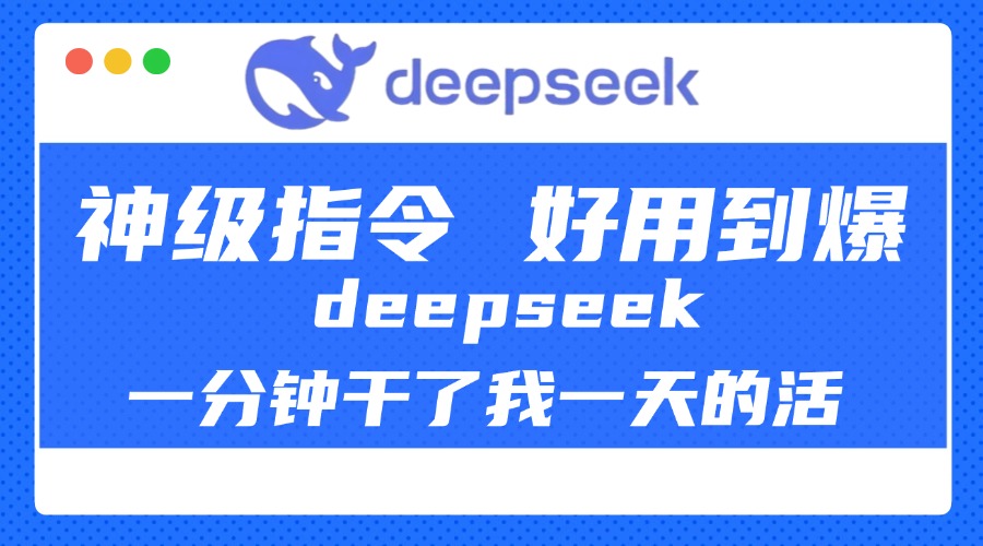 DeepSeek一分钟干了我一天的活，神级指令，好用到爆！-智领未来创业网