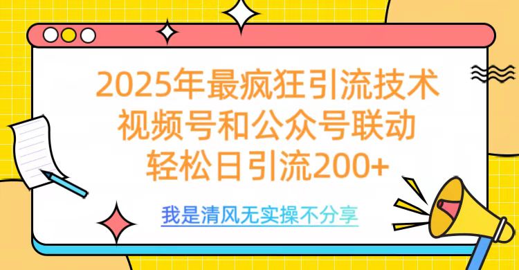 2025年最疯狂引流技术，视频号和公众号联动，轻松日引流200+-智领未来创业网