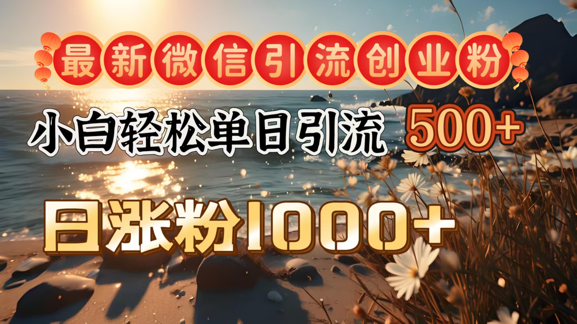 最新微信引流创业粉  ，小白单日轻松引流500＋，日涨粉1000＋-智领未来创业网