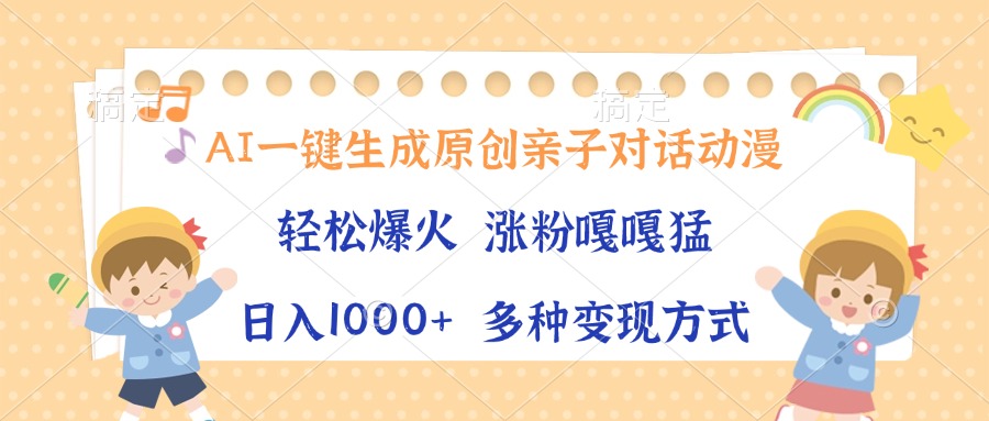 AI一键生成原创亲子对话动漫，单条视频播放破千万 ，日入1000+，多种变现方式-智领未来创业网