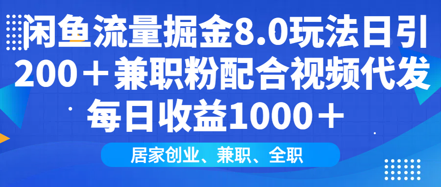 闲鱼流量掘金8.0玩法日引200＋兼职粉配合做视频代发每日收益1000＋-智领未来创业网