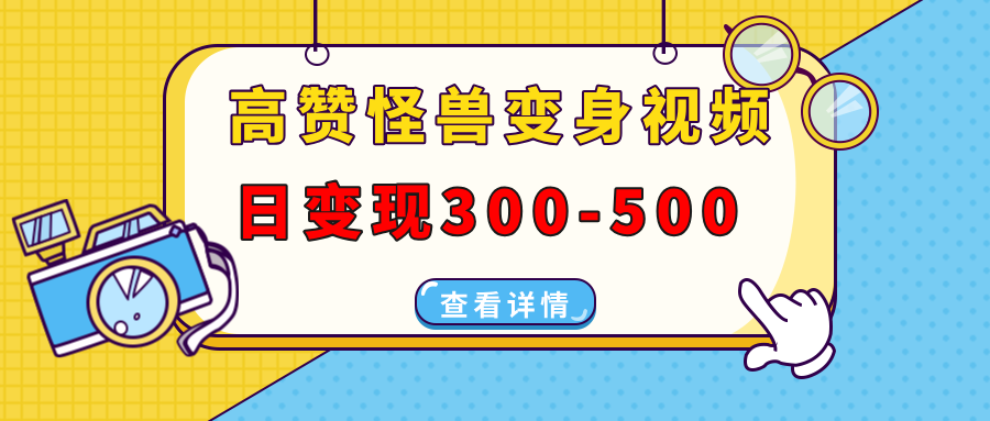 高赞怪兽变身视频制作，日变现300-500，多平台发布（抖音、视频号、小红书-智领未来创业网