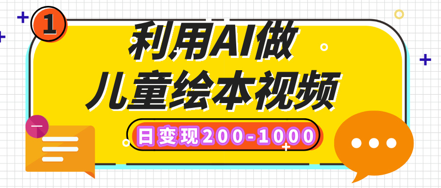 利用AI做儿童绘本视频，日变现200-1000，多平台发布（抖音、视频号、小红书）-智领未来创业网